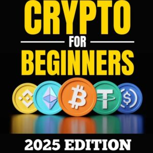 CRYPTO FOR BEGINNERS 2025: The Most Updated and Comprehensive Step-by-Step Guide to Understanding Digital Currencies, Blockchain, Wallets, Exchanges, … for First-Time Investors and Curious Learners CRYPTO FOR BEGINNERS 2025: The Most Updated and Comprehensive Step-by-Step Guide to Understanding Digital Currencies, Blockchain, Wallets, Exchanges, … for First-Time Investors and Curious Learners