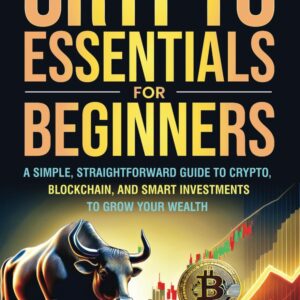 CRYPTO ESSENTIALS FOR BEGINNERS: A SIMPLE, STRAIGHTFORWARD GUIDE TO CRYPTO, BLOCKCHAIN, AND SMART INVESTMENTS TO GROW YOUR WEALTH CRYPTO ESSENTIALS FOR BEGINNERS: A SIMPLE, STRAIGHTFORWARD GUIDE TO CRYPTO, BLOCKCHAIN, AND SMART INVESTMENTS TO GROW YOUR WEALTH
