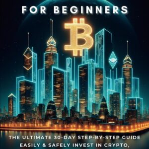 Cryptocurrency Investing for Beginners: The Ultimate 30-Day Step-by-Step Guide to Easily & Safely Invest in Crypto, Build Wealth, and Avoid Costly Mistakes—Even if You’re Starting from Zero Cryptocurrency Investing for Beginners: The Ultimate 30-Day Step-by-Step Guide to Easily & Safely Invest in Crypto, Build Wealth, and Avoid Costly Mistakes—Even if You’re Starting from Zero