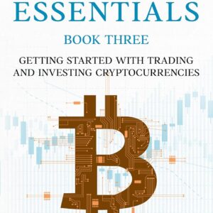 Crypto Essentials Book Three: Getting Started with Trading and Investing Cryptocurrencies Crypto Essentials Book Three: Getting Started with Trading and Investing Cryptocurrencies