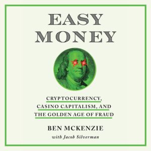 Easy Money: Cryptocurrency, Casino Capitalism, and the Golden Age of Fraud Easy Money: Cryptocurrency, Casino Capitalism, and the Golden Age of Fraud
